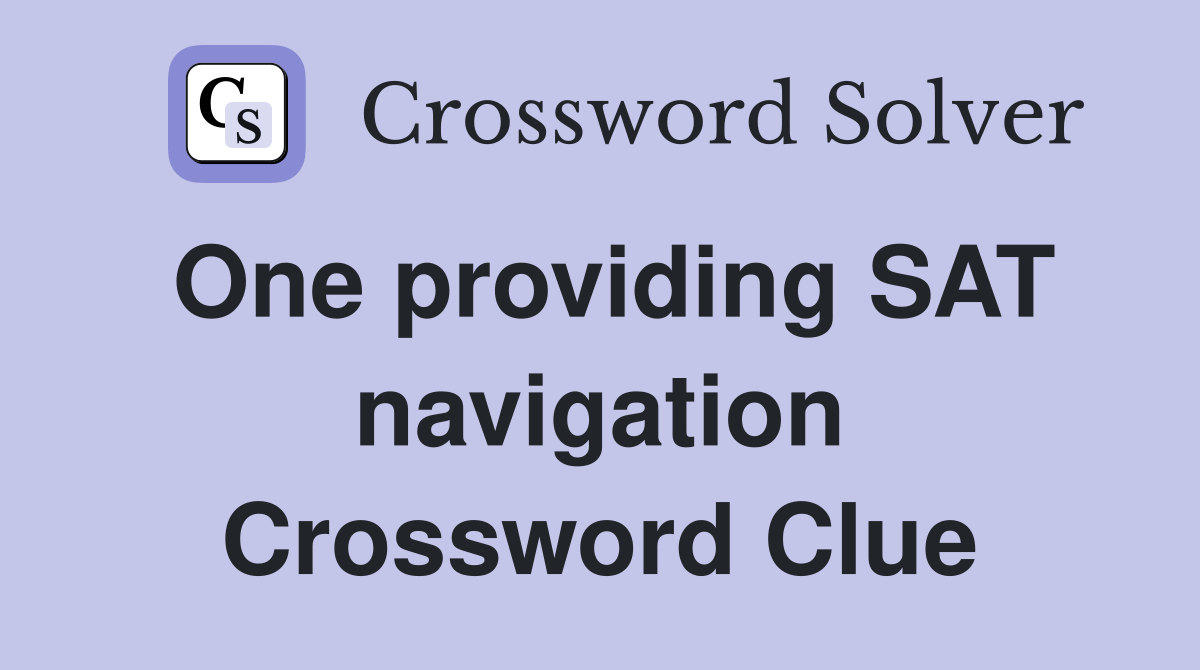 One providing SAT navigation Crossword Clue Answers Crossword Solver